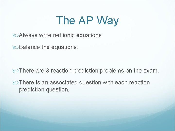 The AP Way Always write net ionic equations. Balance the equations. There are 3