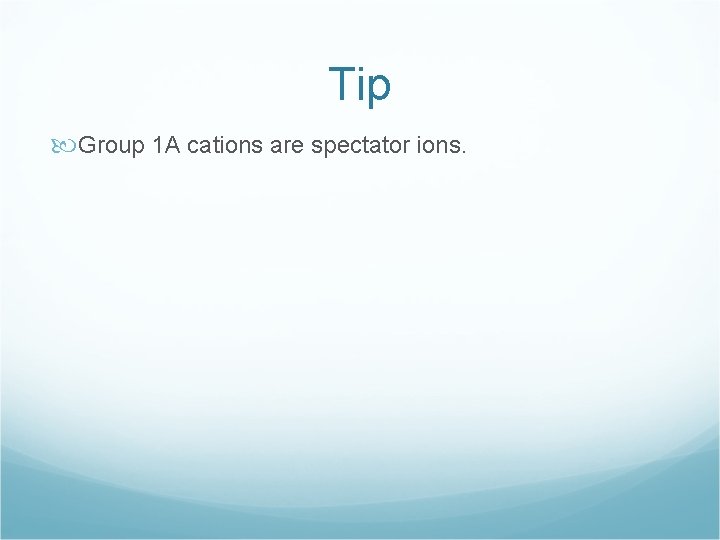 Tip Group 1 A cations are spectator ions. 