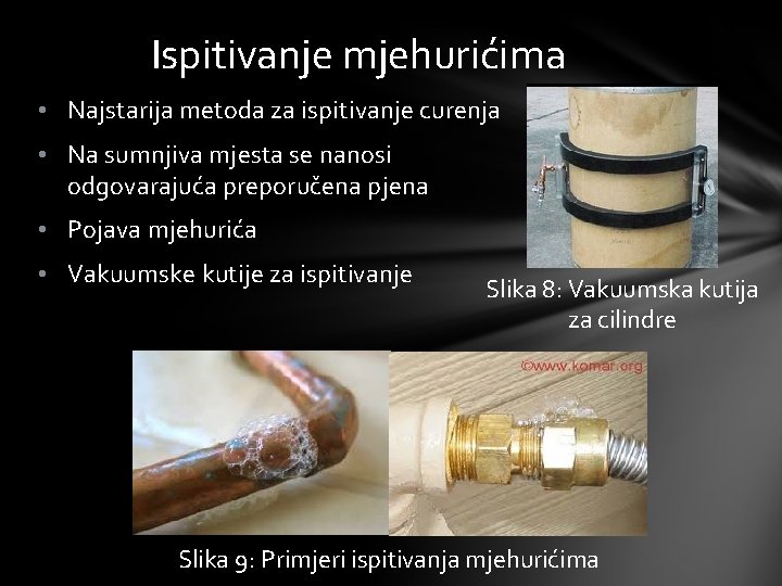 Ispitivanje mjehurićima • Najstarija metoda za ispitivanje curenja • Na sumnjiva mjesta se nanosi