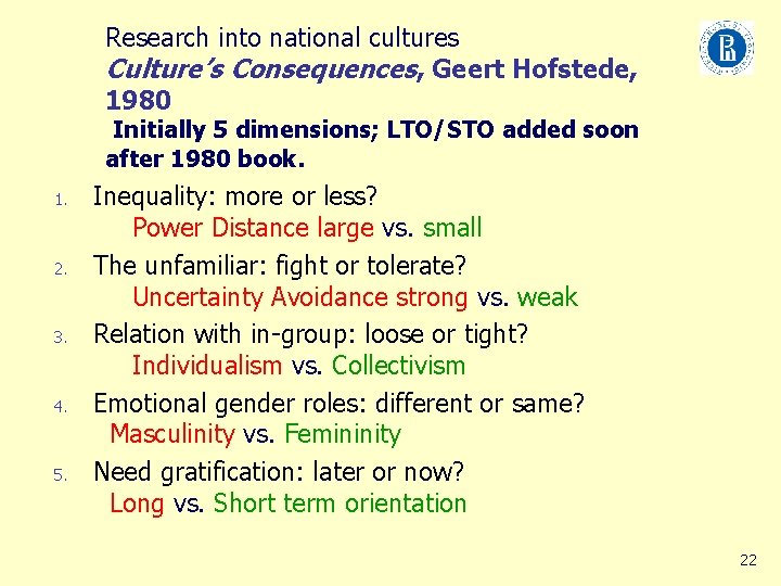 Research into national cultures Culture’s Consequences, Geert Hofstede, 1980 Initially 5 dimensions; LTO/STO added