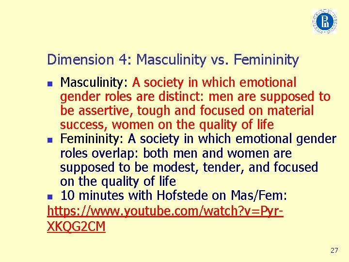 Dimension 4: Masculinity vs. Femininity Masculinity: A society in which emotional gender roles are