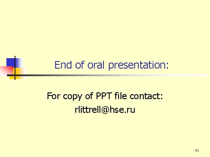 End of oral presentation: For copy of PPT file contact: rlittrell@hse. ru 41 