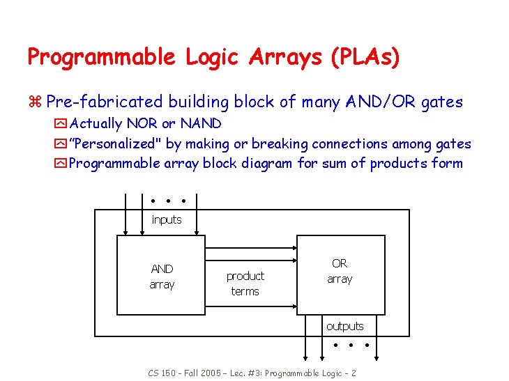 Programmable Logic Arrays (PLAs) z Pre-fabricated building block of many AND/OR gates y Actually