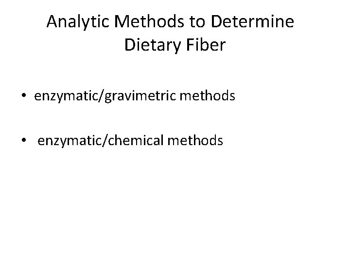 Analytic Methods to Determine Dietary Fiber • enzymatic/gravimetric methods • enzymatic/chemical methods 