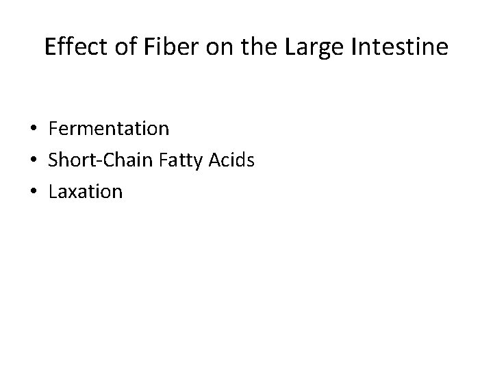Effect of Fiber on the Large Intestine • Fermentation • Short-Chain Fatty Acids •