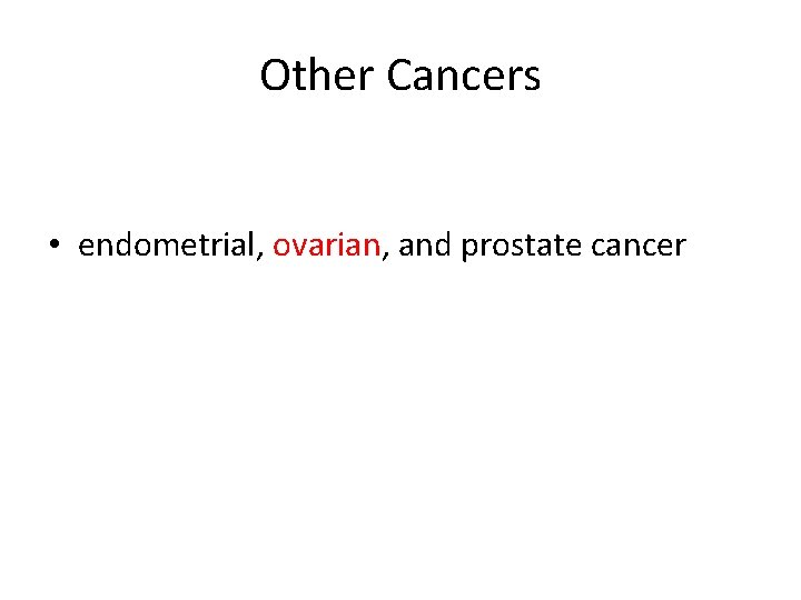 Other Cancers • endometrial, ovarian, and prostate cancer 