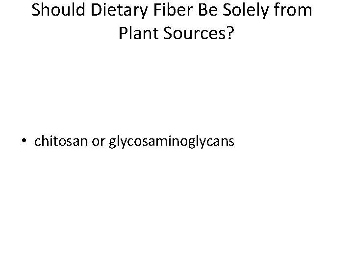 Should Dietary Fiber Be Solely from Plant Sources? • chitosan or glycosaminoglycans 