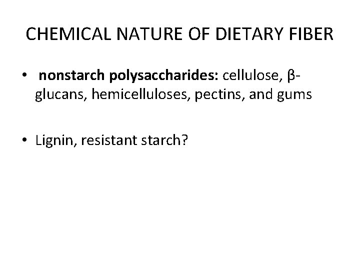 CHEMICAL NATURE OF DIETARY FIBER • nonstarch polysaccharides: cellulose, βglucans, hemicelluloses, pectins, and gums