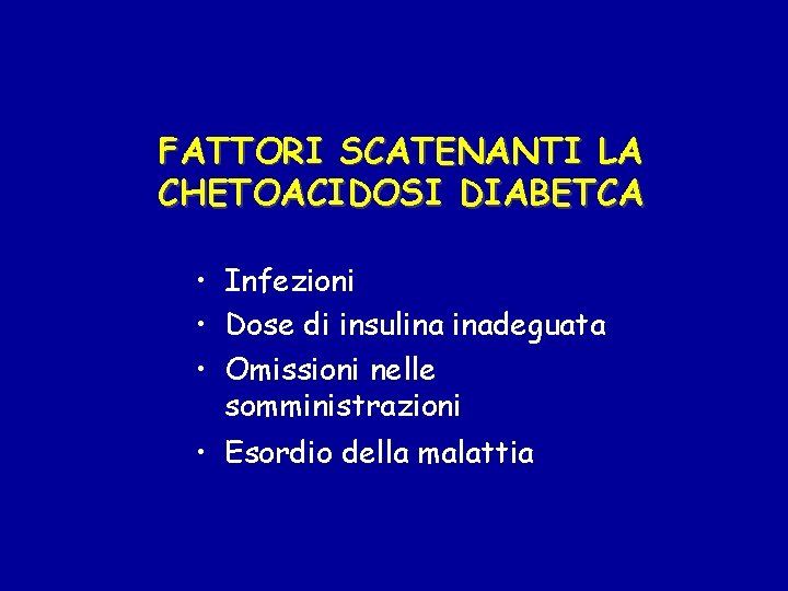 FATTORI SCATENANTI LA CHETOACIDOSI DIABETCA • Infezioni • Dose di insulina inadeguata • Omissioni