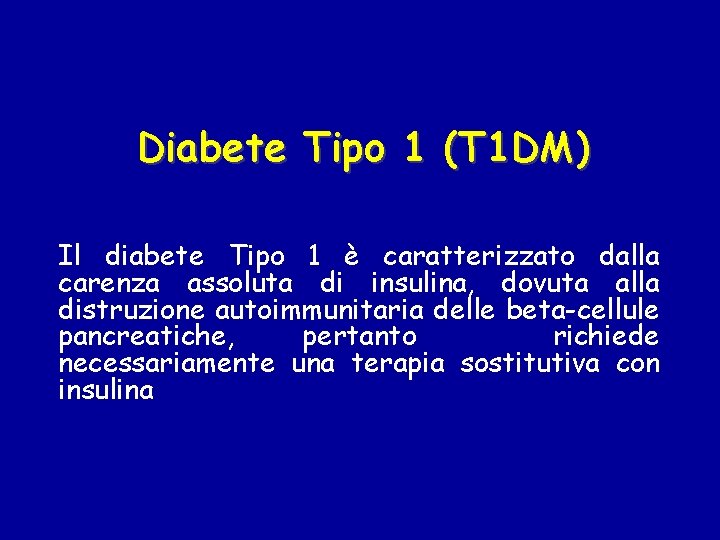 Diabete Tipo 1 (T 1 DM) Il diabete Tipo 1 è caratterizzato dalla carenza