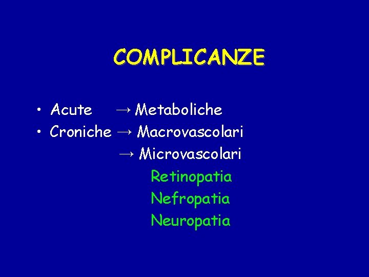COMPLICANZE • Acute → Metaboliche • Croniche → Macrovascolari → Microvascolari Retinopatia Nefropatia Neuropatia