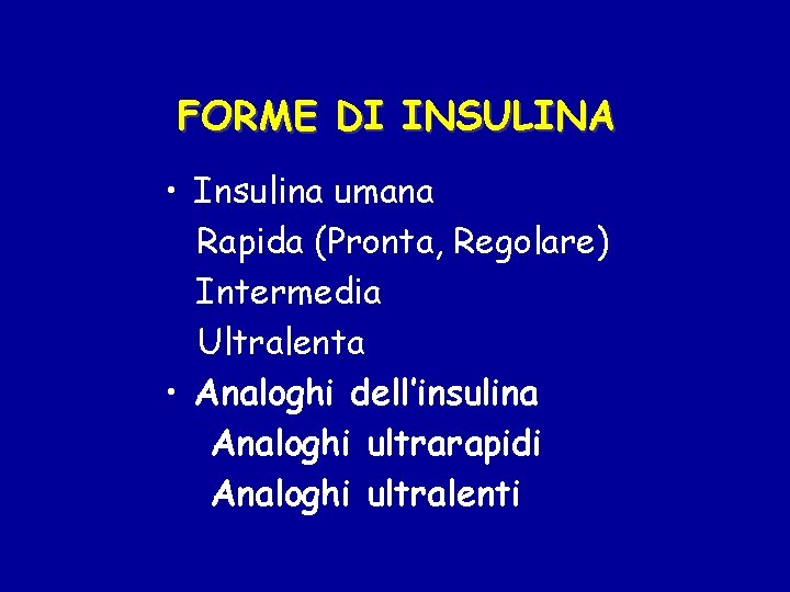FORME DI INSULINA • Insulina umana Rapida (Pronta, Regolare) Intermedia Ultralenta • Analoghi dell’insulina