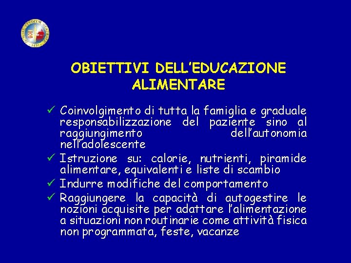 OBIETTIVI DELL’EDUCAZIONE ALIMENTARE ü Coinvolgimento di tutta la famiglia e graduale responsabilizzazione del paziente