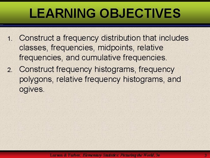 LEARNING OBJECTIVES 1. 2. Construct a frequency distribution that includes classes, frequencies, midpoints, relative