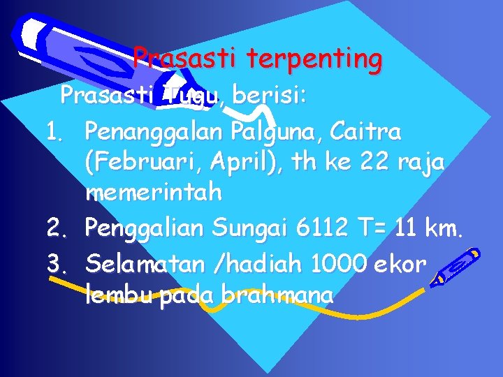 Prasasti terpenting Prasasti Tugu, berisi: 1. Penanggalan Palguna, Caitra (Februari, April), th ke 22