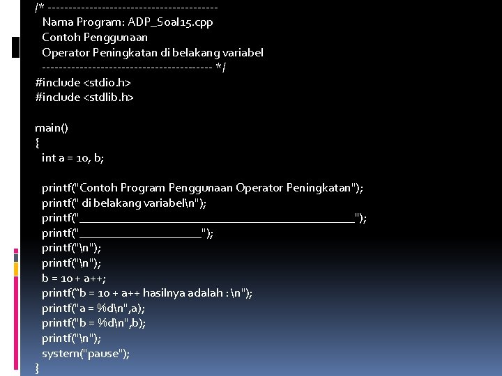 /* --------------------Nama Program: ADP_Soal 15. cpp Contoh Penggunaan Operator Peningkatan di belakang variabel ---------------------