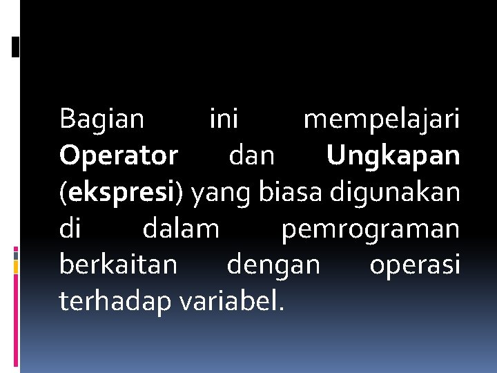 Bagian ini mempelajari Operator dan Ungkapan (ekspresi) yang biasa digunakan di dalam pemrograman berkaitan