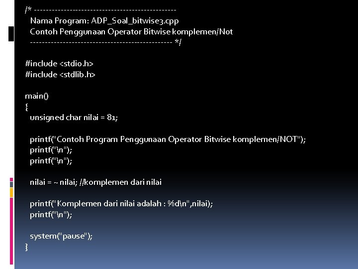 /* ------------------------Nama Program: ADP_Soal_bitwise 3. cpp Contoh Penggunaan Operator Bitwise komplemen/Not ------------------------ */ #include