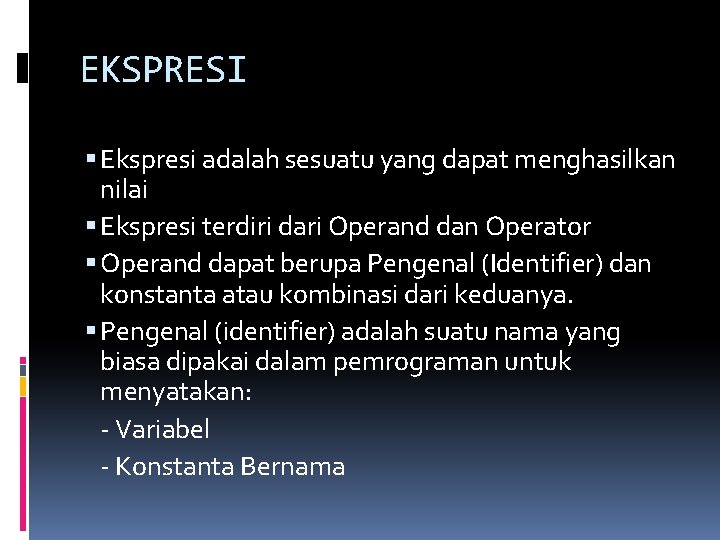 EKSPRESI Ekspresi adalah sesuatu yang dapat menghasilkan nilai Ekspresi terdiri dari Operand dan Operator
