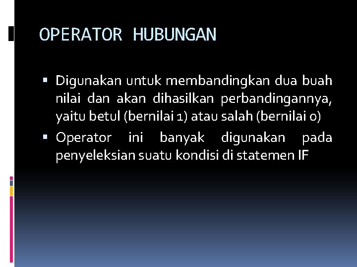 OPERATOR HUBUNGAN Digunakan untuk membandingkan dua buah nilai dan akan dihasilkan perbandingannya, yaitu betul