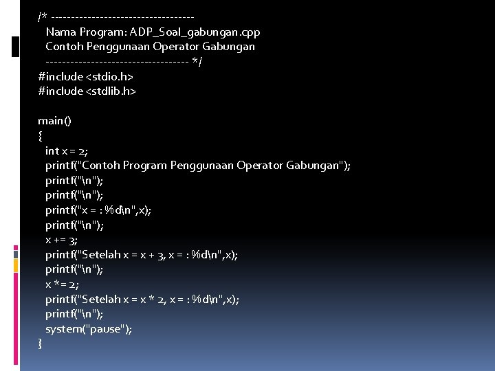 /* -----------------Nama Program: ADP_Soal_gabungan. cpp Contoh Penggunaan Operator Gabungan ------------------ */ #include <stdio. h>