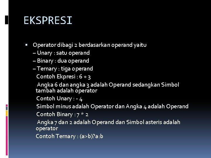 EKSPRESI Operator dibagi 2 berdasarkan operand yaitu – Unary : satu operand – Binary