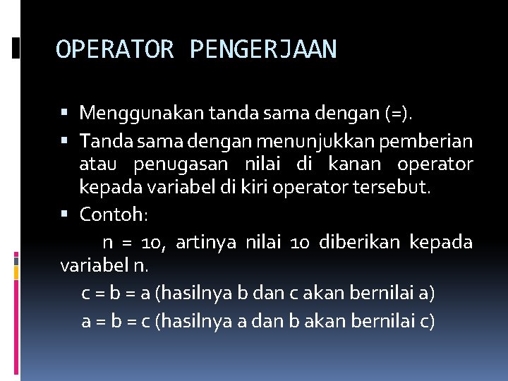 OPERATOR PENGERJAAN Menggunakan tanda sama dengan (=). Tanda sama dengan menunjukkan pemberian atau penugasan
