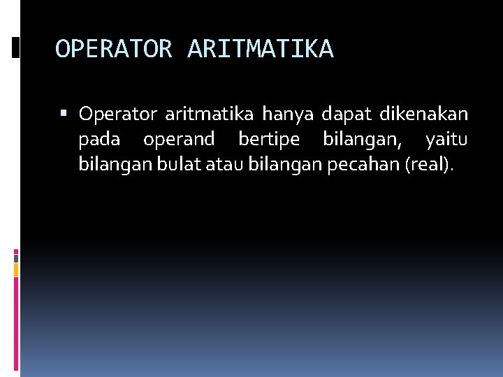 OPERATOR ARITMATIKA Operator aritmatika hanya dapat dikenakan pada operand bertipe bilangan, yaitu bilangan bulat
