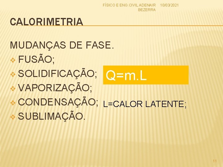 FÍSICO E ENG. CIVIL ADENAIR 10/03/2021 BEZERRA CALORIMETRIA MUDANÇAS DE FASE. v FUSÃO; v