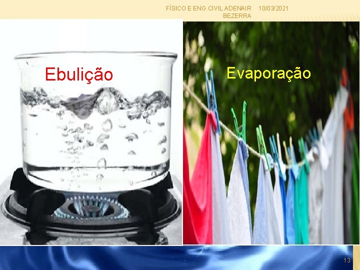 FÍSICO E ENG. CIVIL ADENAIR 10/03/2021 BEZERRA CALORIMETRIA v TIPOS DE VAPORIZAÇÃO Evaporação Ebulição