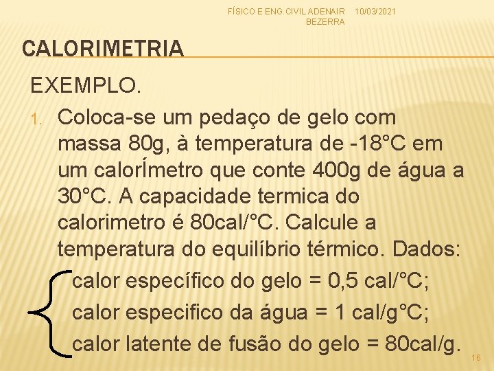 FÍSICO E ENG. CIVIL ADENAIR 10/03/2021 BEZERRA CALORIMETRIA EXEMPLO. 1. Coloca-se um pedaço de