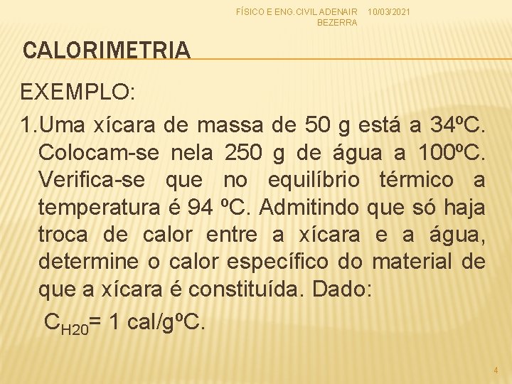 FÍSICO E ENG. CIVIL ADENAIR 10/03/2021 BEZERRA CALORIMETRIA EXEMPLO: 1. Uma xícara de massa