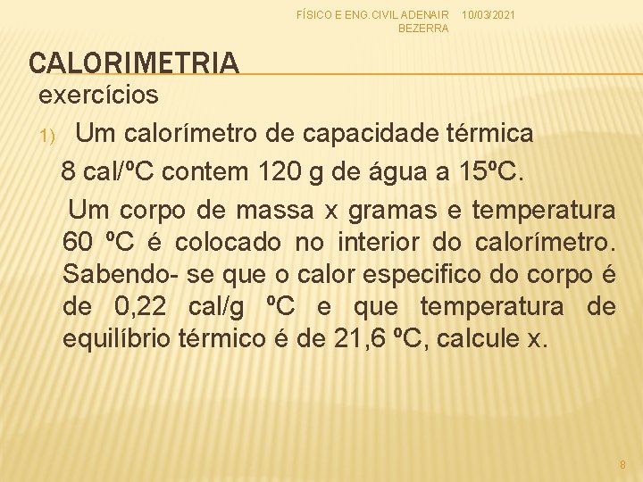 FÍSICO E ENG. CIVIL ADENAIR 10/03/2021 BEZERRA CALORIMETRIA exercícios 1) Um calorímetro de capacidade