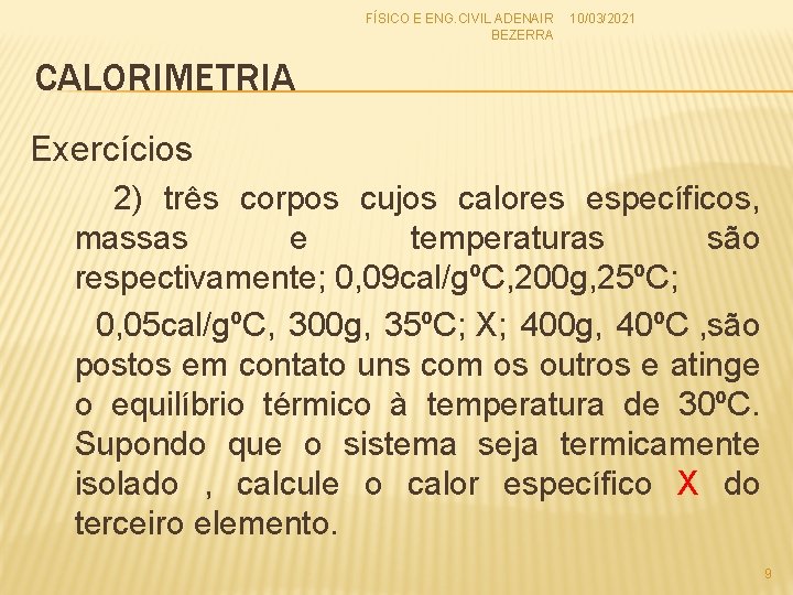 FÍSICO E ENG. CIVIL ADENAIR 10/03/2021 BEZERRA CALORIMETRIA Exercícios 2) três corpos cujos calores