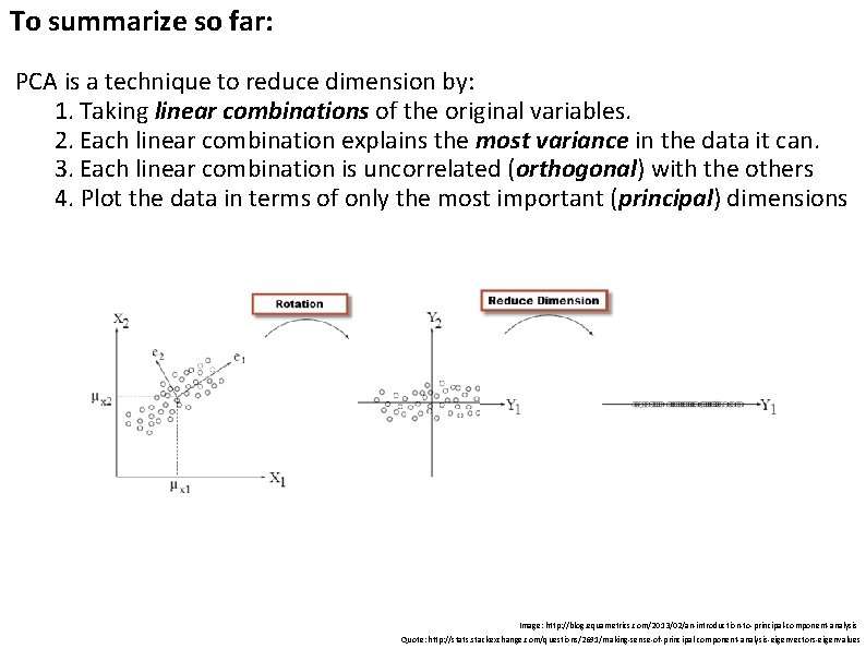 To summarize so far: PCA is a technique to reduce dimension by: 1. Taking