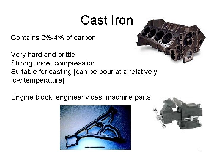 Cast Iron Contains 2%-4% of carbon Very hard and brittle Strong under compression Suitable