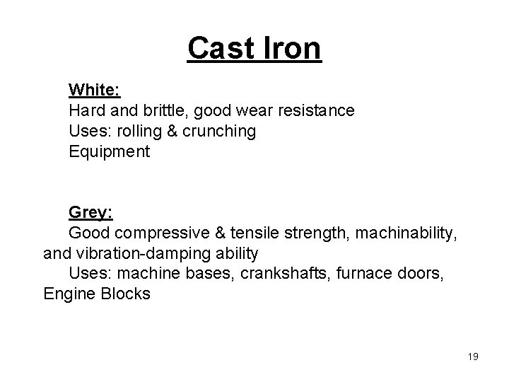Cast Iron White: Hard and brittle, good wear resistance Uses: rolling & crunching Equipment