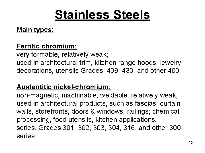 Stainless Steels Main types: Ferritic chromium: very formable, relatively weak; used in architectural trim,