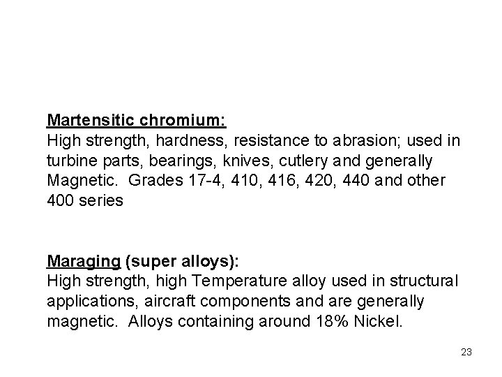 Martensitic chromium: High strength, hardness, resistance to abrasion; used in turbine parts, bearings, knives,