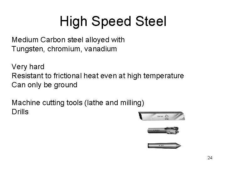 High Speed Steel Medium Carbon steel alloyed with Tungsten, chromium, vanadium Very hard Resistant
