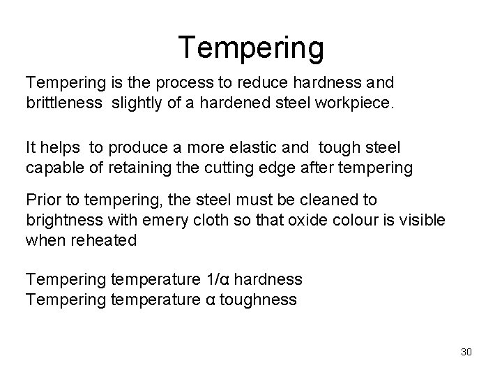 Tempering is the process to reduce hardness and brittleness slightly of a hardened steel