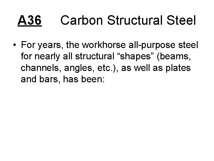 A 36 Carbon Structural Steel • For years, the workhorse all-purpose steel for nearly