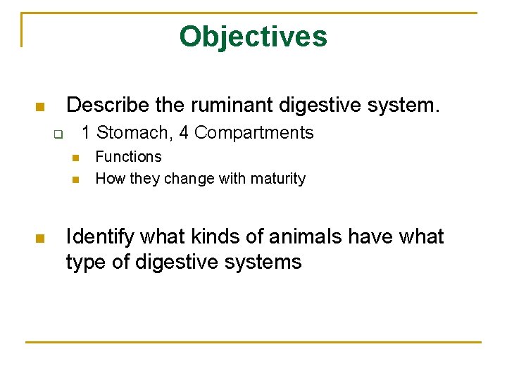 Objectives Describe the ruminant digestive system. n 1 Stomach, 4 Compartments q n n Objectives Describe the ruminant digestive system. n 1 Stomach, 4 Compartments q n n
