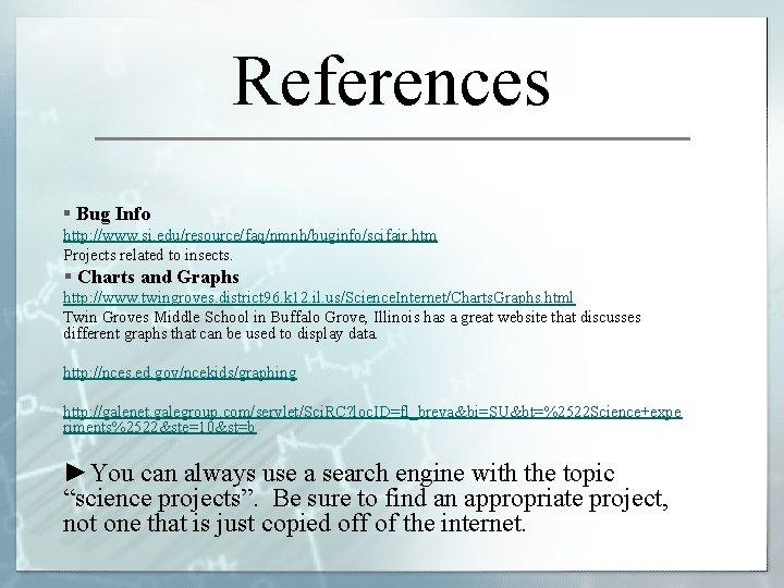 References § Bug Info http: //www. si. edu/resource/faq/nmnh/buginfo/scifair. htm Projects related to insects. §