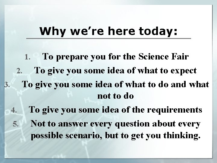 Why we’re here today: To prepare you for the Science Fair 2. To give