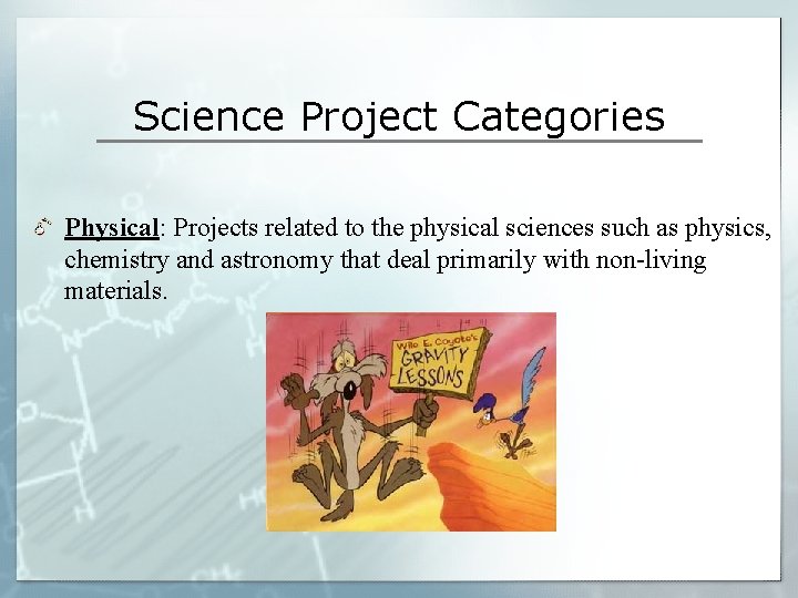 Science Project Categories Physical: Projects related to the physical sciences such as physics, chemistry