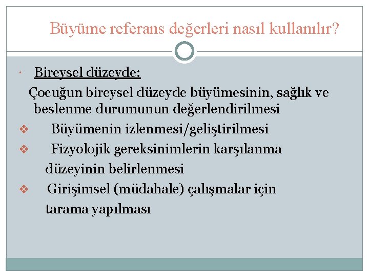 Büyüme referans değerleri nasıl kullanılır? Bireysel düzeyde: Çocuğun bireysel düzeyde büyümesinin, sağlık ve beslenme