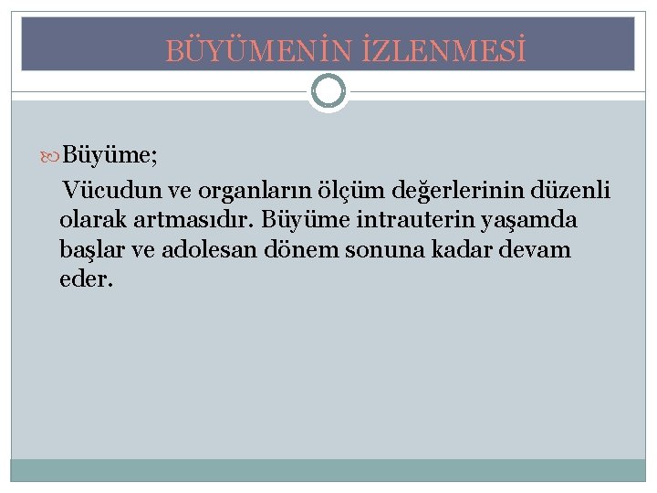 BÜYÜMENİN İZLENMESİ Büyüme; Vücudun ve organların ölçüm değerlerinin düzenli olarak artmasıdır. Büyüme intrauterin yaşamda