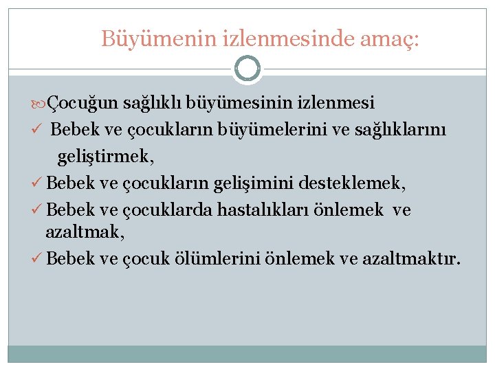 Büyümenin izlenmesinde amaç: Çocuğun sağlıklı büyümesinin izlenmesi ü Bebek ve çocukların büyümelerini ve sağlıklarını