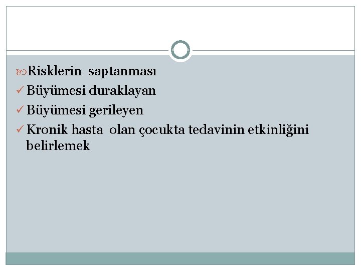  Risklerin saptanması ü Büyümesi duraklayan ü Büyümesi gerileyen ü Kronik hasta olan çocukta
